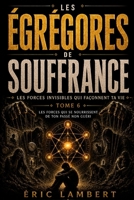 Les Égrégores - Les Forces Invisibles Qui Façonnent Ta Vie - Tome 6 - Les Égrégores de Souffrance: Les Forces qui se nourrissent de ton passé non guéri B0G3H9TJ71 Book Cover