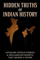 Hidden Truths of Indian History: Unveiling Untold Stories & Declassified Secrets That Shaped a Nation B0FJG2CGHY Book Cover