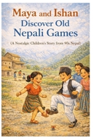 Maya and Ishan Discover Old Nepali Games: A Heartwarming Story of Traditional Nepali Childhood Games, and Outdoor Fun B0GT519HMQ Book Cover