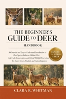 THE BEGINNER’S GUIDE TO DEER: A Complete and Easy-to-Understand Introduction to Deer Species, Behavior, Habitat, Diet, Life Cycle, Conservation, and ... Lovers, Students, and Curious Beginners B0H3ZVHM78 Book Cover