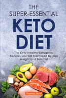 The Super-Essential Keto Diet: The Only Healthy Ketogenic Recipes you Will Ever Need to Lose Weight and Burn Fat 1801650764 Book Cover