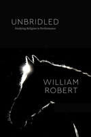 Unbridled: Studying Religion in Performance 0226816583 Book Cover