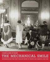 The Mechanical Smile: Modernism and the First Fashion Shows in France and America, 1900-1929 0300189532 Book Cover