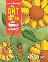 Ants Go Shopping: The Ant Who Spoke The Human Language: The Ant Who Spoke The Human Language 1469181363 Book Cover