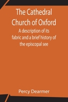The Cathedral Church of Wells: A Description of Its Fabric and a Brief History of the Episcopal See 9354757073 Book Cover