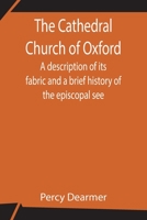 The Cathedral Church of Wells: A Description of Its Fabric and a Brief History of the Episcopal See 1517128188 Book Cover