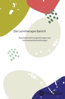 Die Lerntherapie Band 6: Raumwahrnehmungsstörungen und Aufmerksamkeitsstörungen 3384203275 Book Cover
