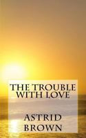 The Trouble with Love 1484014650 Book Cover