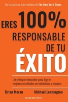 Eres 100% responsable de tu éxito: Un enfoque innovador para lograr mejores resultados en individuos y equipos (Spanish Edition) 1607388081 Book Cover