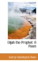 Elijah, the Prophet: An Epic Poem 1241052522 Book Cover
