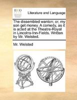 The Dissembled Wanton, or My Son, get money. A comedy [in five acts and in prose]. 1241388199 Book Cover