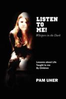 LISTEN TO ME: Whispers in the Dark: Lessons about Life Taught to me By Children 1434318680 Book Cover