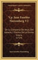 V.p. Juan Eusebio Nieremberg V2: De La Compania De Jesus, Del Aprecio, Y Estima De La Divina Gracia (1714) 1167245016 Book Cover