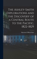 The Ashley-Smith Explorations and the Discovery of a Central Route to the Pacific, 1822-1829 1019179406 Book Cover