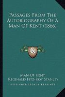 Passages From The Autobiography Of A Man Of Kent 0548843406 Book Cover