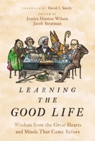 Learning the Good Life: Wisdom from the Great Hearts and Minds That Came Before 0310127963 Book Cover