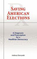 Saving American Elections: A Diagnosis and Prescription for a Healthier Democracy 1604977523 Book Cover