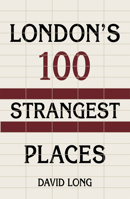 London's 100 Strangest Places 1803991607 Book Cover
