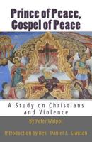 Prince of Peace, Gospel of Peace: A Study on Christians and Violence 1484943171 Book Cover