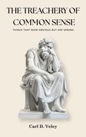 The Treachery of Common Sense B0DWRMPN6C Book Cover
