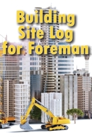 Building Site Log for Foreman: Construction Site Managemnt for You to Keep Record Schedules, Daily Activities, Equipment, Safety Concerns 3986082026 Book Cover