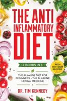 The Anti-Inflammatory Diet: 2 BOOKS IN 1 - The Alkaline Diet for Beginners + The Alkaline Herbal Medicine - How to Reduce Inflammation Naturally with a Plant Based Diet. With 100+ Easy Recipes 1082840041 Book Cover