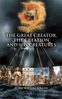 The Great Creator, the creation and His Creatures 1514435470 Book Cover