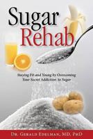 Sugar Rehab: Staying Fit and Young by Overcoming Your Secret Addiction to Sugar 1940262208 Book Cover