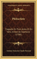 Philoctlete: Tragedie En Trois Actes Et En Vers, Imitee de Sophocle (1786) 1276644612 Book Cover