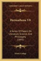 Hermathena V8: A Series Of Papers On Literature, Science, And Philosophy 1104760029 Book Cover