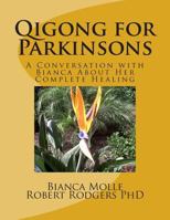 Qigong for Parkinsons: A Conversation with Bianca about Her Complete Healing 1502981661 Book Cover
