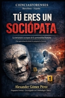 TÚ ERES UN SOCIÓPATA: La estructura sociópata de la personalidad humana (Una mirada desde la Psiquiatria Forense) (Spanish Edition) B0GYSQXPHW Book Cover