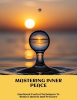 Mastering Inner Peace: Emotional Control Techniques To Reduce Anxiety And Pressure B0FLVDKLGS Book Cover