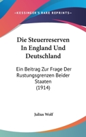 Die Steuerreserven In England Und Deutschland: Ein Beitrag Zur Frage Der Rustungsgrenzen Beider Staaten (1914) 1160871558 Book Cover