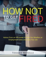 How Not to Get Fired: Advice From an HR Insider to Help You Weather an Employment Crisis and Keep Your Job 0228827809 Book Cover