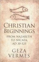 Christian Beginnings: From Nazareth to Nicaea 030019160X Book Cover