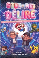 CTRL+ALT+DÉLIRE - Vol.2: Les anecdotes insolites qui ont fait l'histoire des JEUX VIDÉO (French Edition) B0H3Z3T6CM Book Cover