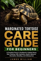 Marginated Tortoise Care Guide for Beginners: A Complete Owner’s Handbook to Habitat Setup, Diet, Heating, UVB, Hydration, Health, Behavior, Brumation, Breeding, and Lifelong Care B0HH7SDRQ5 Book Cover