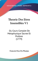 Theorie Des Etres Insensibles V1: Ou Cours Complet De Metaphysique Sacree Et Profane (1779) 1166340538 Book Cover