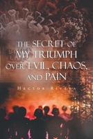 The Secret of My Triumph over Evil, Chaos, and Pain 1648018157 Book Cover