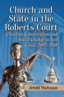 Church and State in the Roberts Court: Christian Conservatism and Social Change in Ten Cases, 2005-2018 1476671478 Book Cover