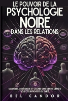 LE POUVOIR DE LA PSYCHOLOGIE NOIRE DANS LES RELATIONS: Manipuler, convaincre et gagner sans mentir, même si vous êtes introverti ou timide (French Edition) B0DS8TZK1H Book Cover