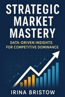 Strategic Market Mastery: Data-Driven Insights for Competitive Dominance B0F5BM7VZW Book Cover