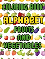 Coloring Book Alphabet Fruits And Vegetables: Fruits And Vegetables Illustrations To Color And Trace, Coloring Pages With Fun Activities B08P3JTR64 Book Cover