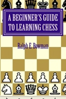 A Beginner's Guide to Learning Chess 1517010969 Book Cover