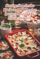 Serving Aces in the Kitchen: 105 Winning Recipes Inspired by Novak Djokovic B0CQTKTJJW Book Cover