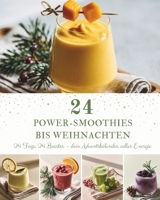 24 Power-Smoothies bis Weihnachten: Ein Adventskalender mit 24 Power-Smoothie-Rezepten für die Weihnachtszeit – Fruchtige Energie, natürliche Zutaten ... Genuss bis Weihnachten (German Edition) B0H9RFVC81 Book Cover