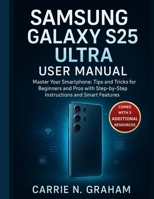 Samsung galaxy s25 ultra user manual: Master Your Smartphone: Tips and Tricks for Beginners and Pros with Step-by-Step Instructions and Smart Features B0FPXCTNM7 Book Cover