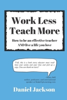 Work Less, Teach More: How to be an effective teacher and live a life you love. B09M5D1DW4 Book Cover