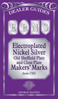 EPNS: Electroplated Nickel Silver Old Sheffield Plate and Close Plate Makers' Marks from 1784 (Dealer Guides) 0572031904 Book Cover